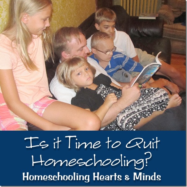 Is it time to Quit?  Homeschooling Hearts & Minds