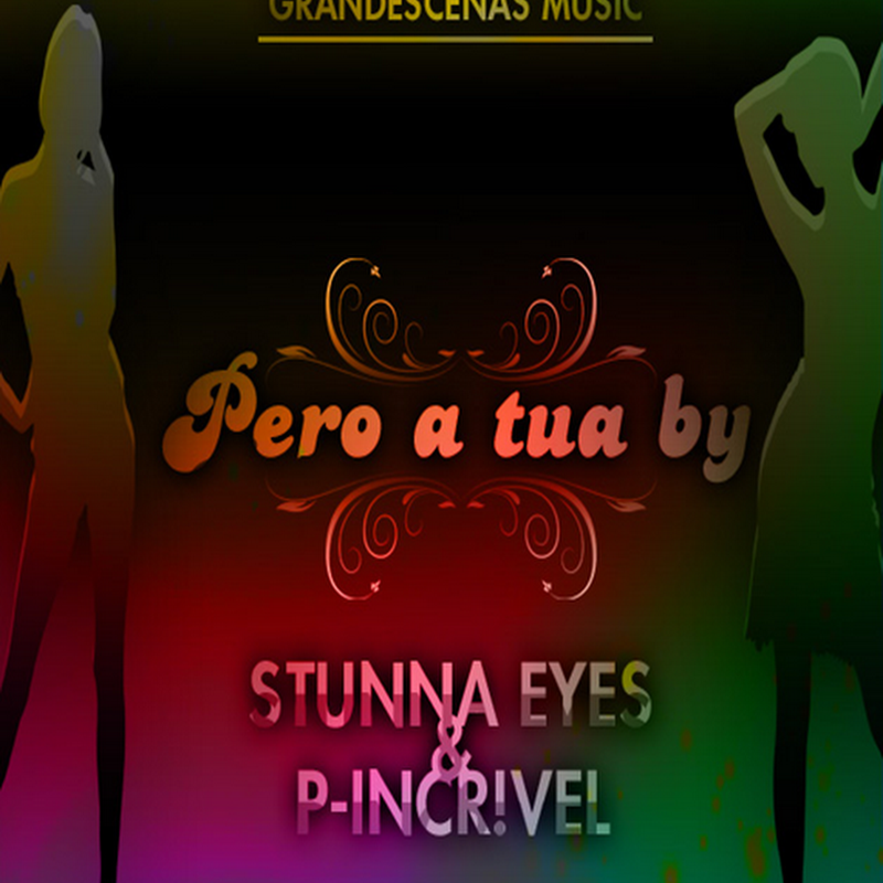 Pero a tua by - Stunna Eyes & P-Incrivel "[Download Gratuito]"