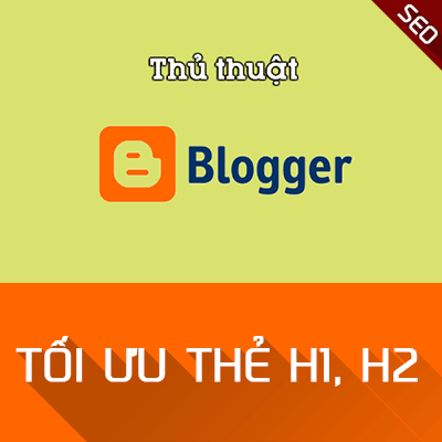 Hướng dẫn tối ưu thẻ H1, H2 cho Blogspot Hướng dẫn tối ưu thẻ H1, H2 cho Blogspot