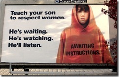 teach your son to respect women.  He's waiting, He's watching, He'll listen.  (picture of billboard)