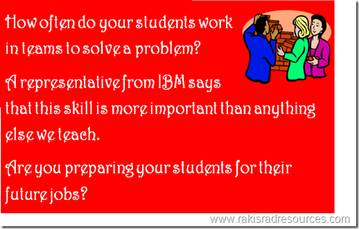 How often do your students work in teams to solve a problem?  A representative from IBM says that this skill is more important than anything else we teach.  Are you preparing your students for their future jobs?