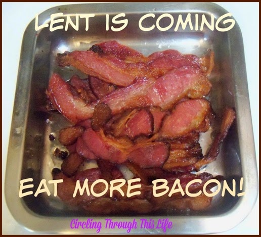 Lent Is Coming! Time to eat up all the meat so eat more bacon!