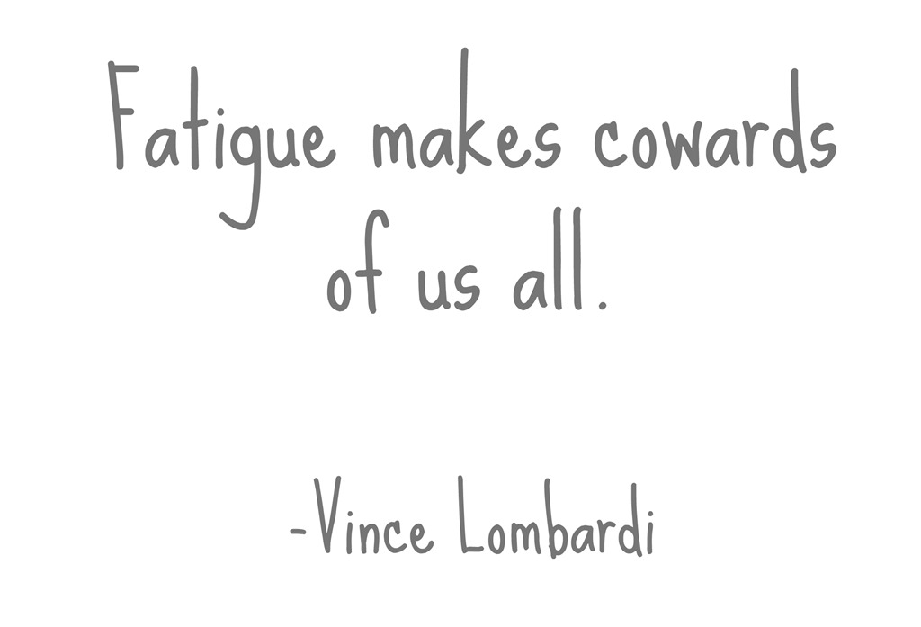 [fatigue%2520makes%2520cowards%2520of%2520us%2520all%2520-vince%2520lombardi%255B5%255D.jpg]