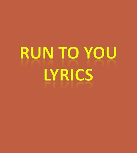 RUN TO YOU LYRICS