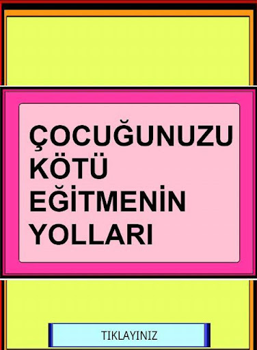 ÇOCUĞUNUZU KÖTÜ EĞİTME YOLLARI