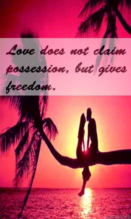 Love doesn't claim possession, but gives freedom
