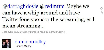 text reads: @darraghdoyle @redmum Maybe we can have a whip around and have Twitterfone sponsor the screaming, er I mean streaming...
