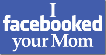 Facebooked your mom