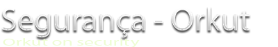 Segurança - Orkut