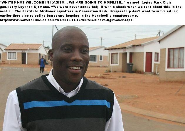 [ANTI WHITE KAGISO CIVIC ORG CHAIRMAN LUYANDA NJOMA DOES NOT WANT POOR WHITES IN MOGALE HOUSING PROJECT NOV 2010[6].jpg]