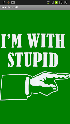 I'm with stupid